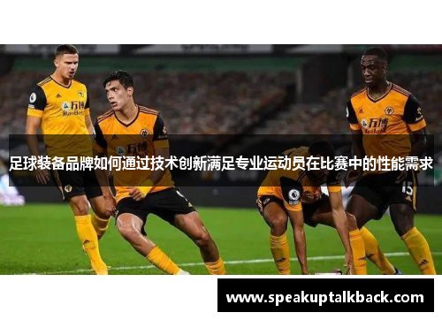 足球装备品牌如何通过技术创新满足专业运动员在比赛中的性能需求
